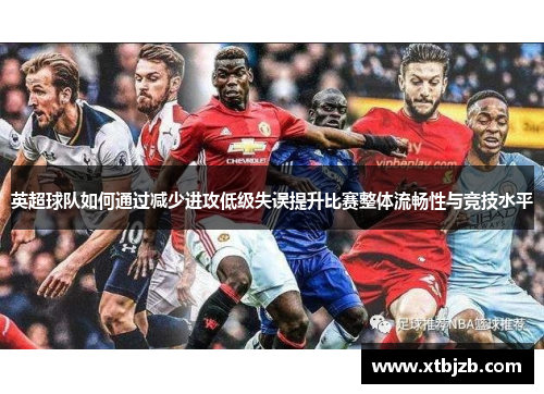 英超球队如何通过减少进攻低级失误提升比赛整体流畅性与竞技水平
